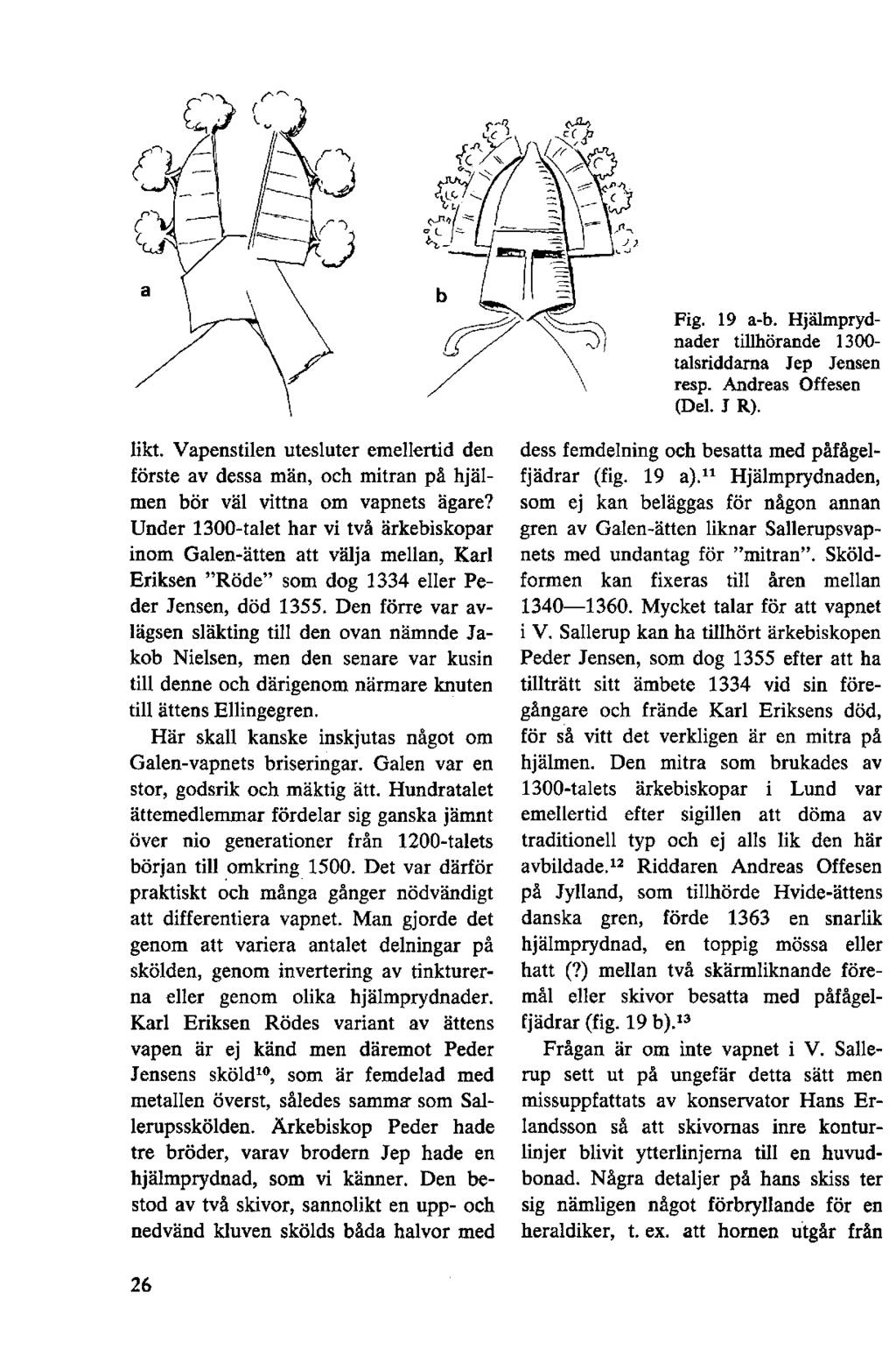 O C flß O Ä fö sy, rtn?'!s/y Arv a \ j <W»=, fö V1 - i_fö; b 1f1 Fig. 19 a-b. Hjälmpryd nader tillhörande 1300- talsriddama Jep Jensen resp. Andreas Offesen (Del. J R). likt.