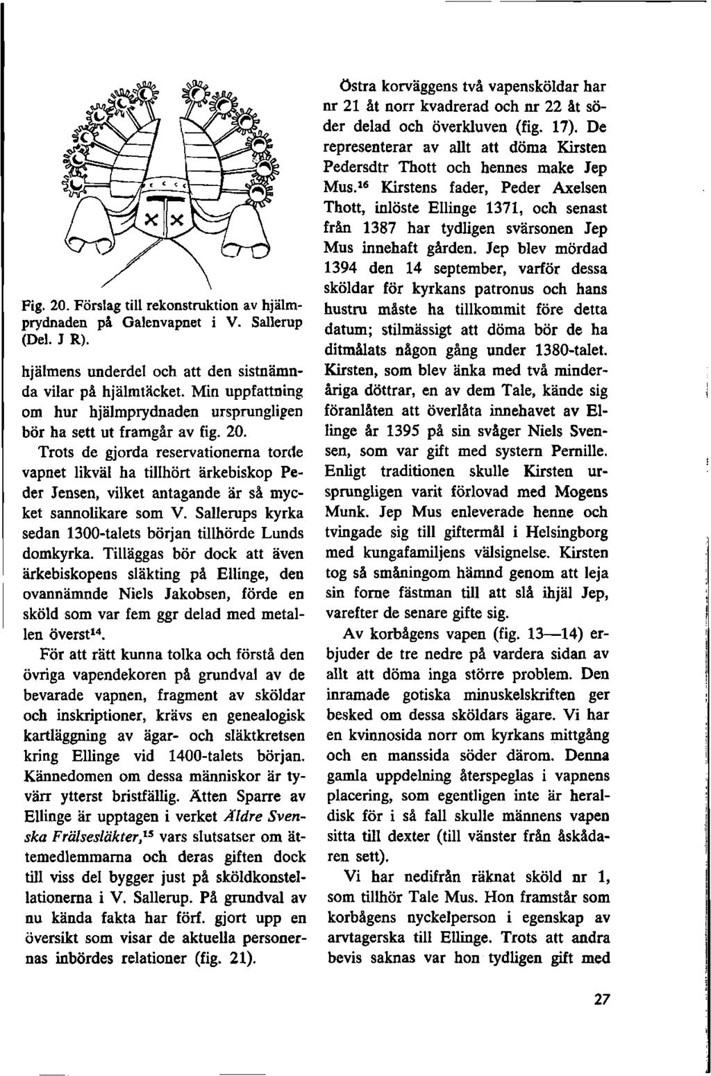 c & v X X r 'fj rn wi Fig. 20. Förslag till rekonstruktion av hjälm prydnaden på Galenvapnet i V. Sallerup (Del. J R). hjälmens underdel och att den sistnämn da vilar på hjälmtäcket.