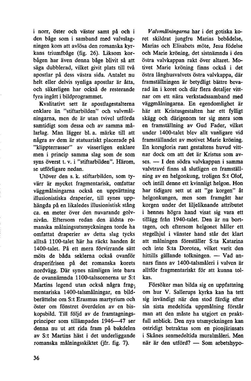 i norr, öster och väster samt på och i den båge som i samband med valvslag ningen kom att avlösa den romanska kyr kans triumfbåge (fig. 26).