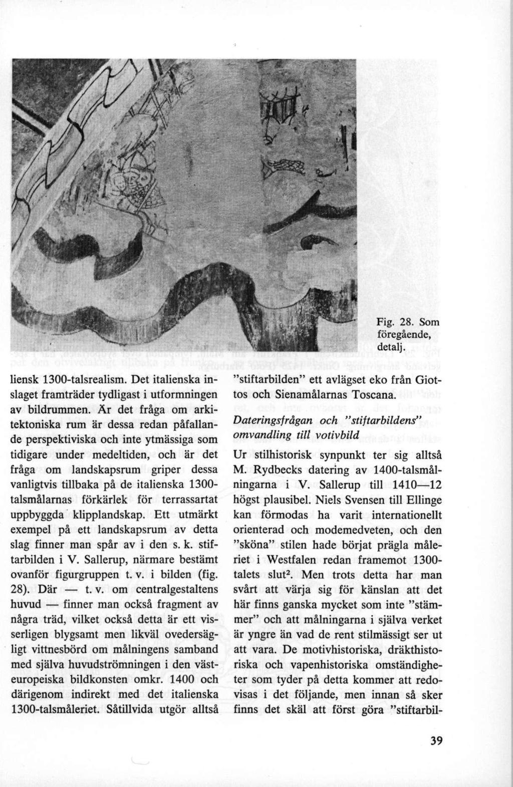 Sÿr (r ; 1 ywå,ä: A f 9K V..- K v I. vi / ' t m n /i * -S 1K Fig. 28. Som IM föregående, detalj. liensk 1300-talsrealism. Det italienska in slaget framträder tydligast i utformningen av bildrummen.