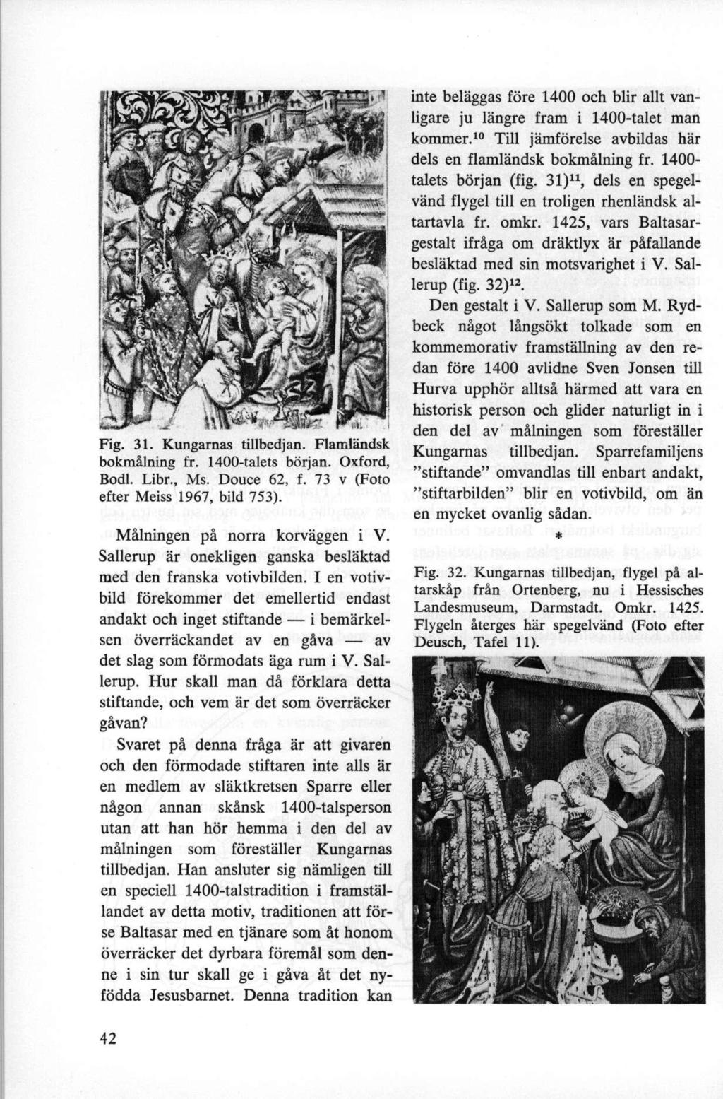 'yj 7» jhs li, 'Í' pw r. mm; t, * + B 4 ara«~ j Ii* 1 - f J Fig. 31. Kungarnas tillbedjan. Flamländsk bokmålning fr. 1400-talets början. Oxford, Bodi. Libr., Ms. Douce 62, f.