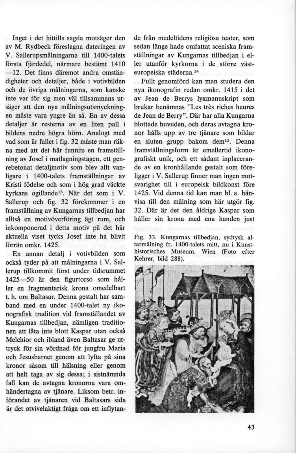 Inget i det hittills sagda motsäger den av M. Rydbeck föreslagna dateringen av V. Sallerupsmålningarna till 1400-talets första fjärdedel, närmare bestämt 1410 12.