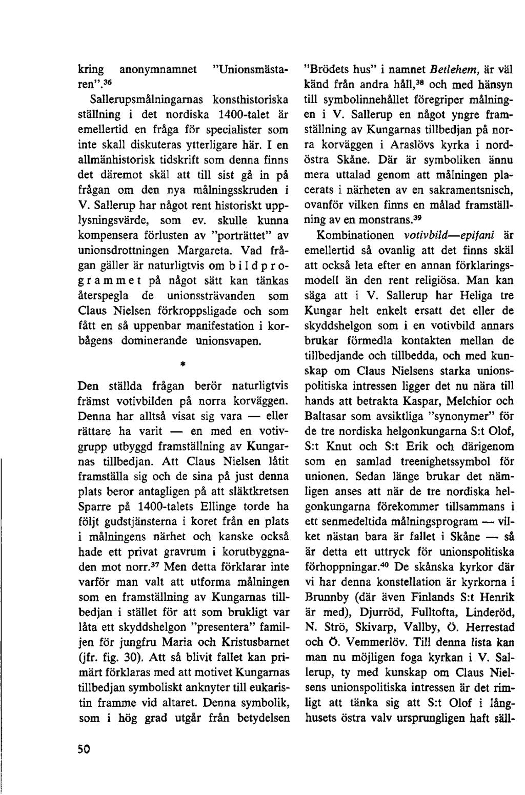 kring anonymnamnet Unionsmästaren.36 Sallerupsmålningamas konsthistoriska ställning i det nordiska 1400-talet är emellertid en fråga för specialister som inte skall diskuteras ytterligare här.