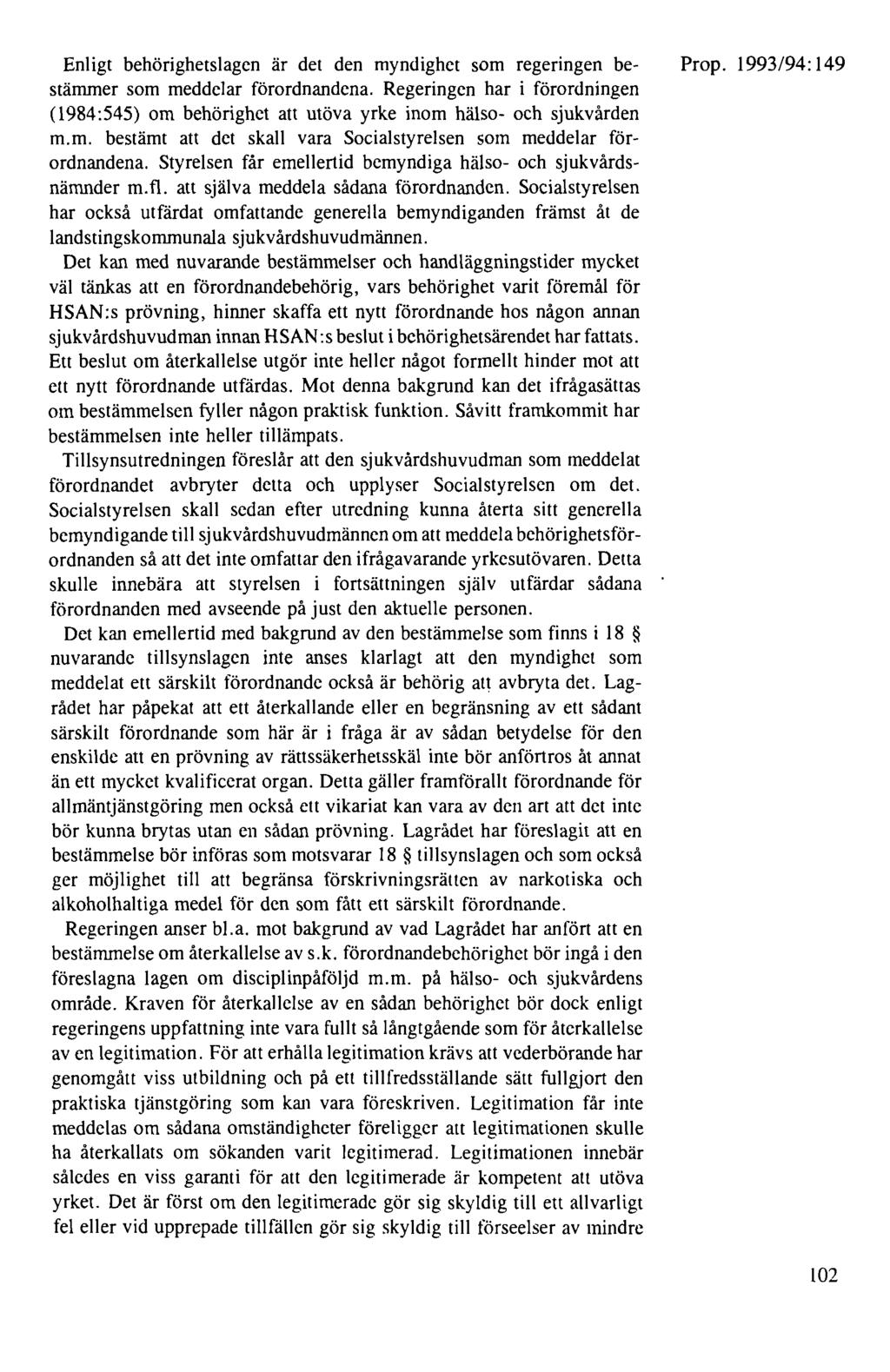 Enligt behörighetslagen är det den myndighet som regeringen bestämmer som meddelar förordnandena. Regeringen har i förordningen (1984:545) om behörighet att utöva yrke inom hälso- och sjukvården m.m. bestämt att det skall vara Socialstyrelsen som meddelar förordnandena.