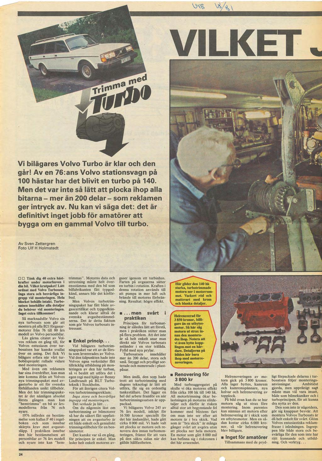 Vi bilägares Volv o Turbo är klar och den går! Aven 76:ans Volvo stationsvagn på 100 hästar har det blivit en turbo på 140.