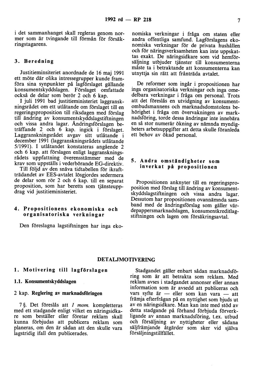 1992 rd - RP 218 7 i det sammanhanget skall regleras genom normer som är tvingande till förmån för försäkringstagarens. 3.
