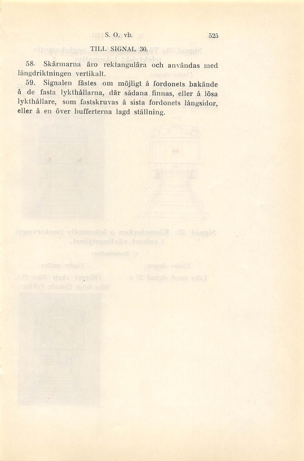 S. o. vb. 525 TILL SIGNAL 30. 58. Skärmarna äro rektangulära och användas ined längdriktningen vertikalt. 59.