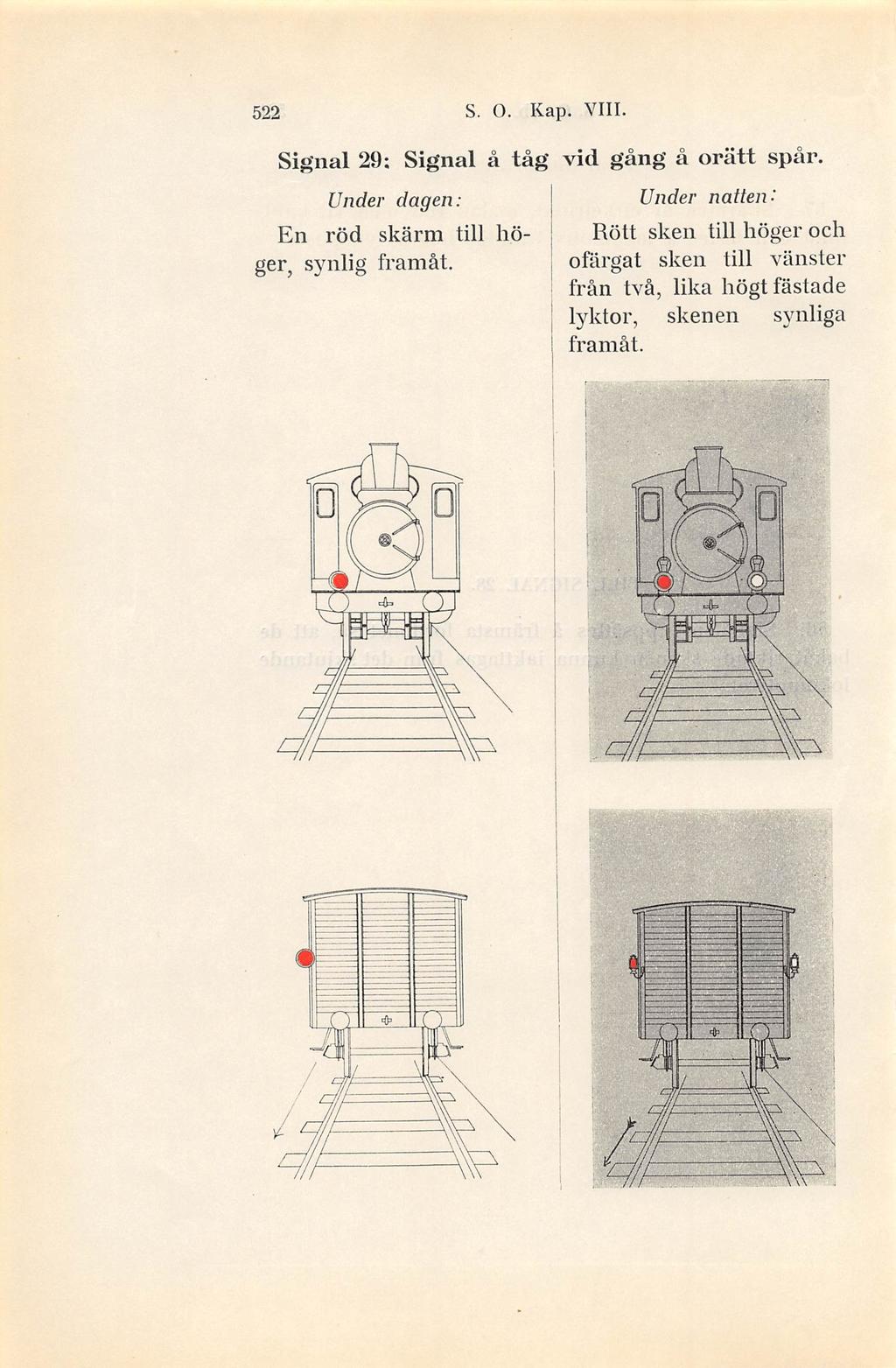 .. 522 S. O. Kap. VIII. Signal 29: Signal å tåg vid gång å orätt spår. En röd skärm till hö- j ger, synlig framåt.