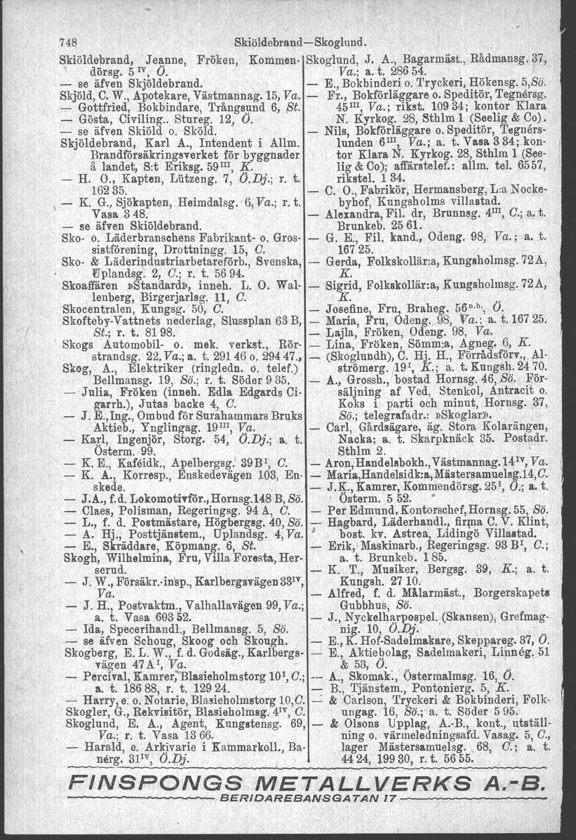 I 748 Skiöldebrand - Skoglund. ~kiöldebrand, Jeanne, Fröken, \ Koramen- Skoglund, J. A., Bagarmäst., Rådmansg. 37, dörsg. 5 IV, O. Va.; a. t. 28654. - se äfven Skjöldebrand. " - E., Bokbinderi o.