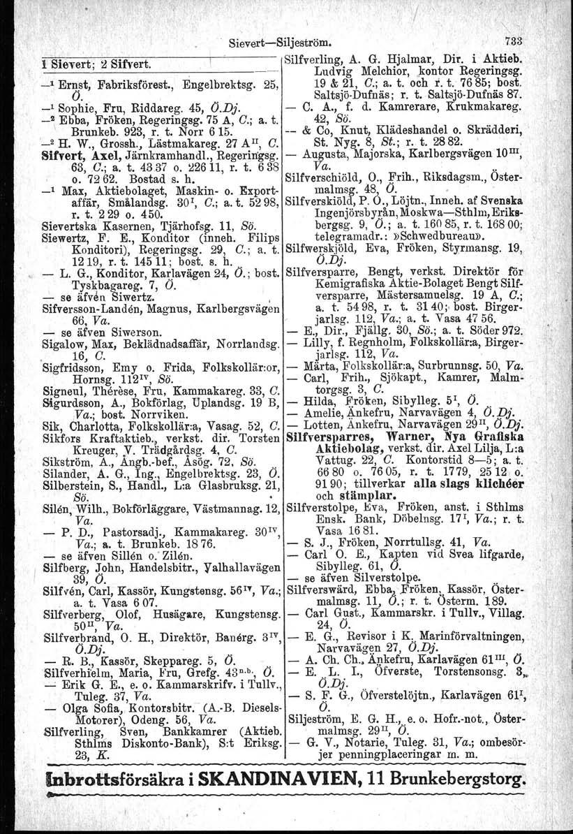 I -, '/ ", Sievert-Siljeström. 733 l Sievert; ~ Sifvert. Silfverling, A. G. Hjalmar, Dir. i Aktieb.' ---------------.-- Ludvig Melchior, )rontor Regeringsg. _1 Ernst, Fabriksförest., Engelbrektsg.
