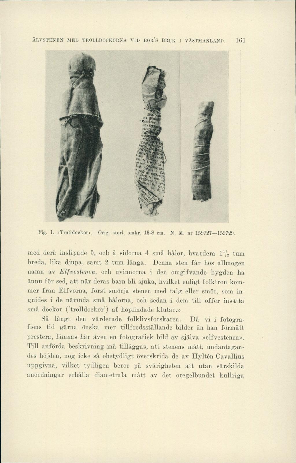 ALVSTENEN WEI) TROLLDOCKORNA VID BOR S BRUK I VÄSTMANLAND. 1(51 Fig. 1.»Trolldockor». Orig. stori. omkr. 16-8 cm. N. M. or 159727 159729.