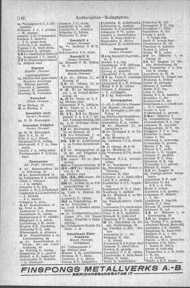 [148], Roddaregatan- Roslagsgatan. äg. -Lindgren G C, f. öfv"1 Jonsson J V, skom. Frykholm E, sjuklörest:a Petterson R, dir. maskin. Landfeldt K G, mål. Hjertqvist A, maskin. Rosengren E E, ing.