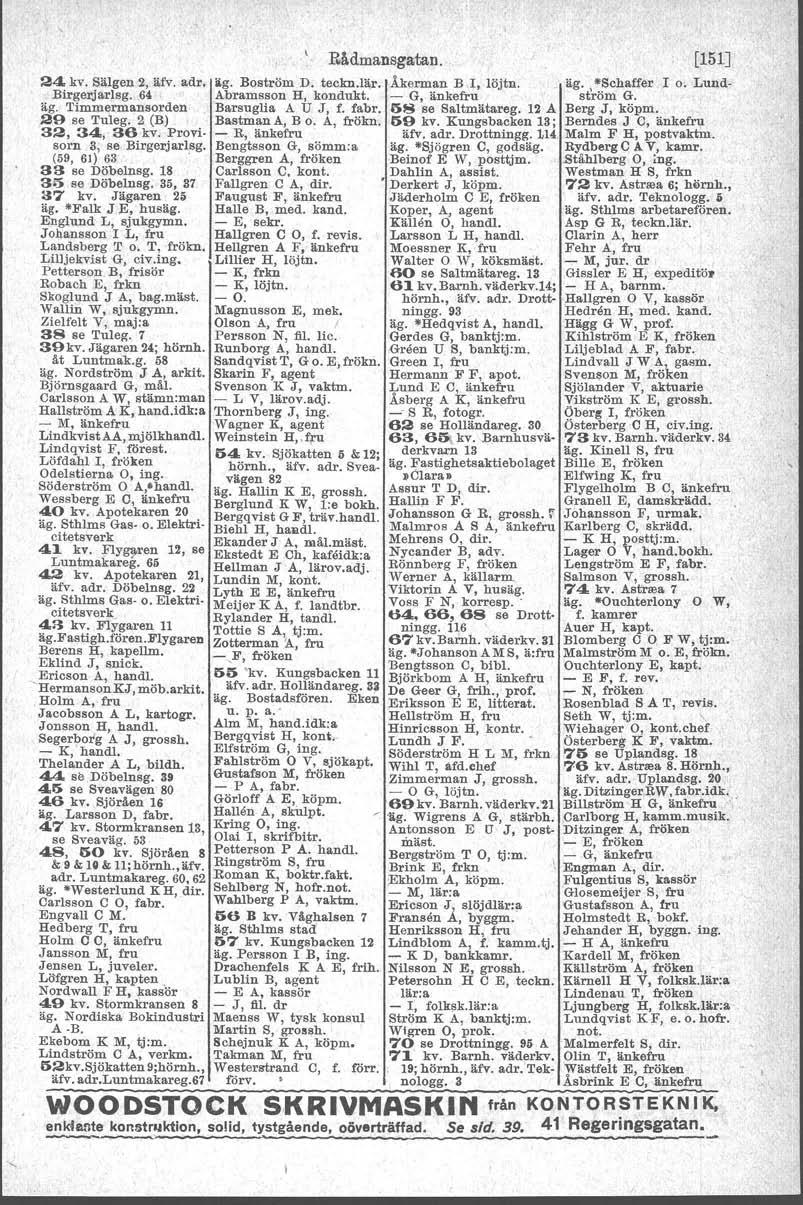 " 24 kv. Sälgen 2, äfv. adr, Birgerjarlsg. 64 äg. Timmermansorden.29 se Tuleg. 2 (B) 32, 34, 36 kv. Provisorn 3, se, Birgerjarlsg. (59, 61) 63. 33 se Döbelnsg.