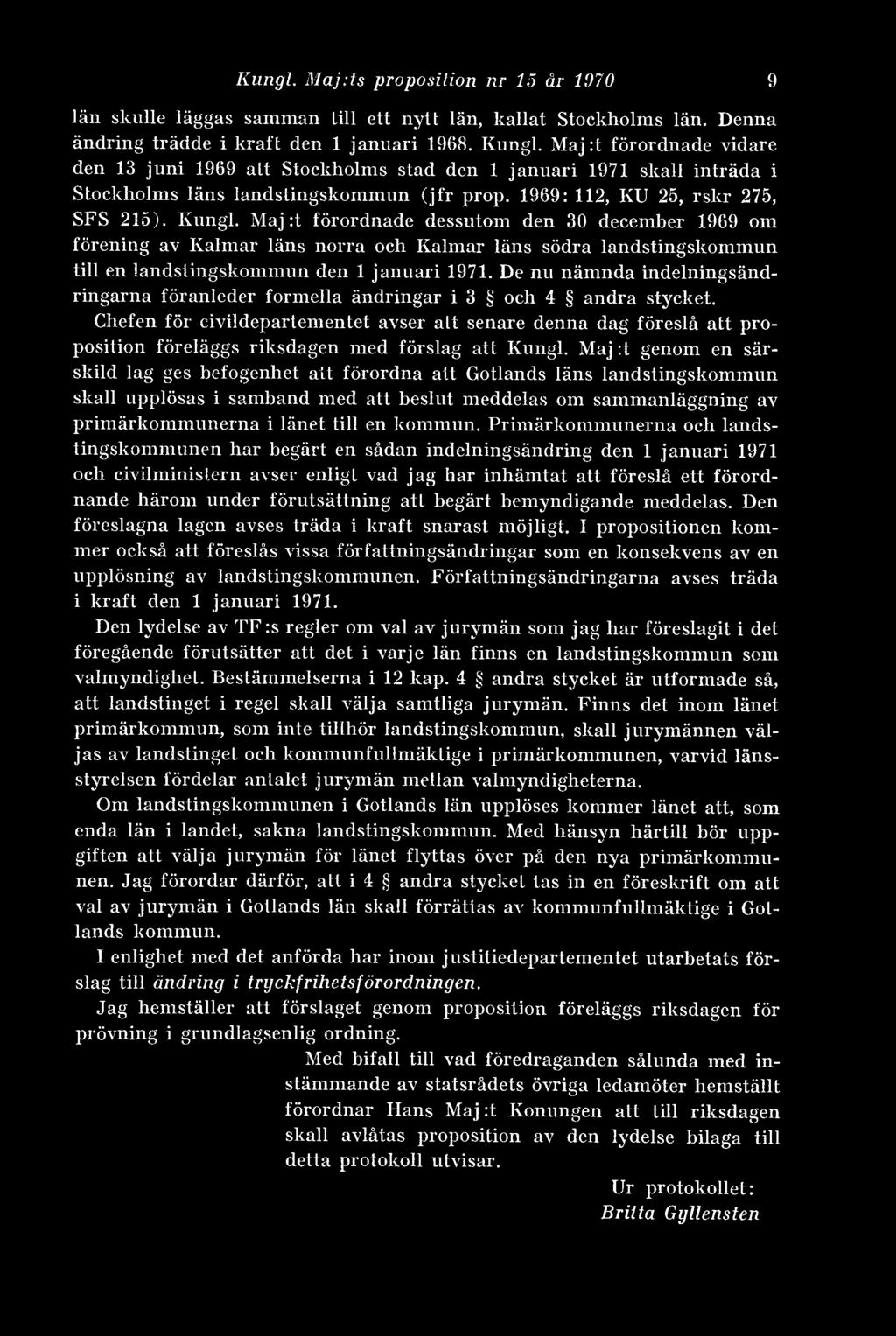 Maj :t förordnade dessutom den 30 december 1969 om förening av Kalmar läns norra och Kalmar läns södra landstingskommun till en landstingskommun den 1 januari 1971.