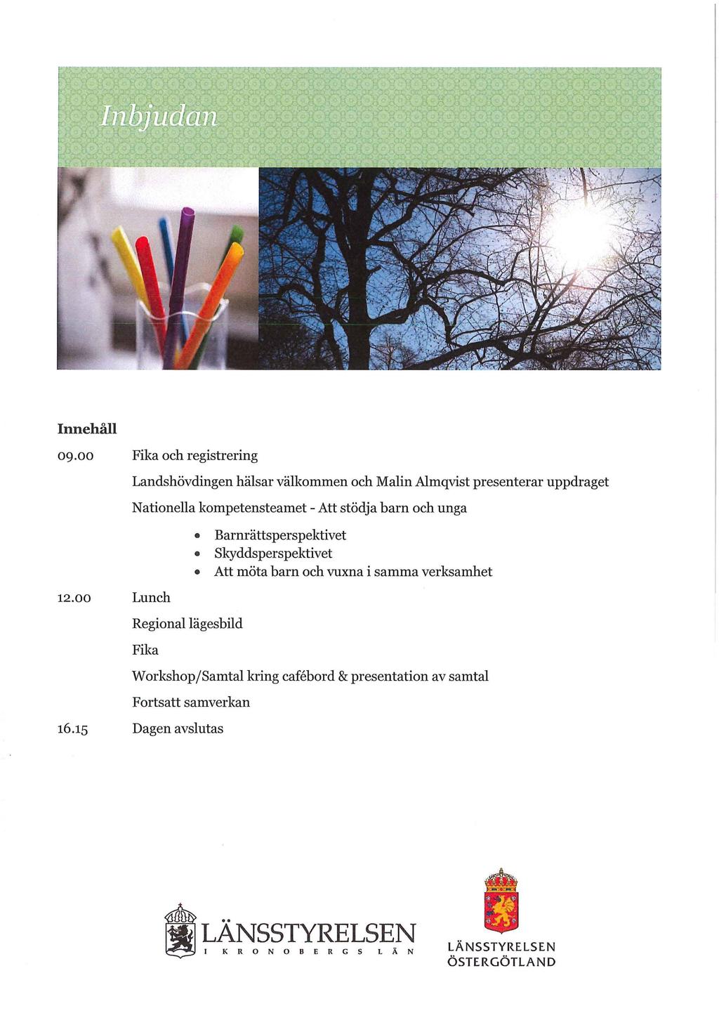 Innehåll 09.00 Fika och registrering Landshövdingen hälsar välkommen och Malin Almqvist presenterar uppdraget Nationella kompetensteamet -Att stödja barn och unga 12.