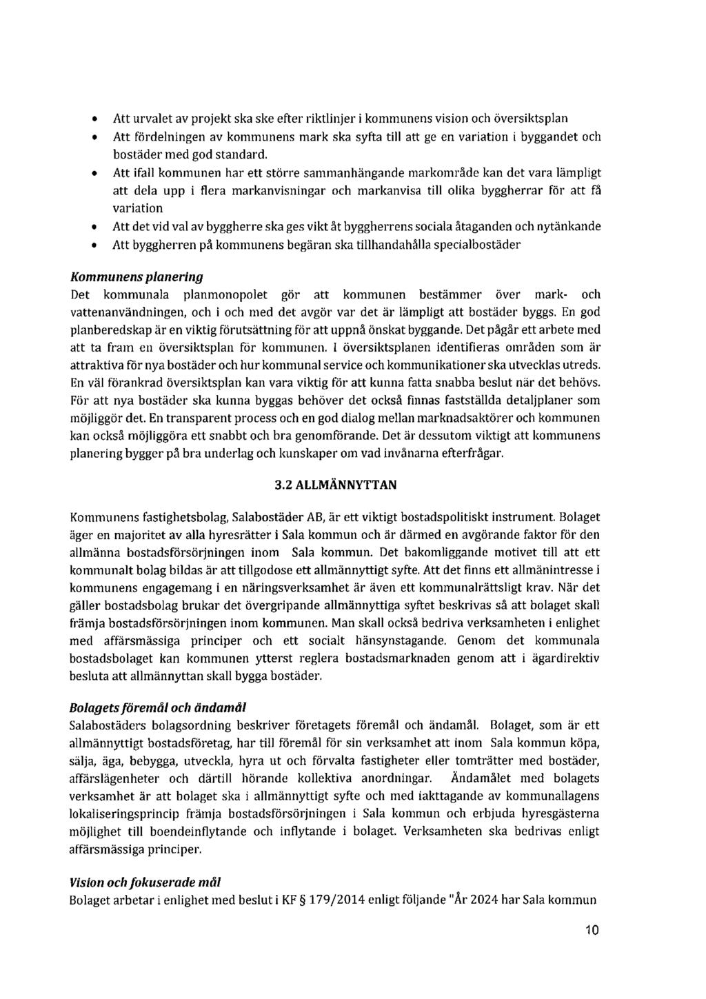 o Att urvalet av projekt ska ske efter riktlinjer i kommunens vision och översiktsplan. Att fördelningen av kommunens mark ska syfta till att ge en variation i byggandet och bostäder med god standard.
