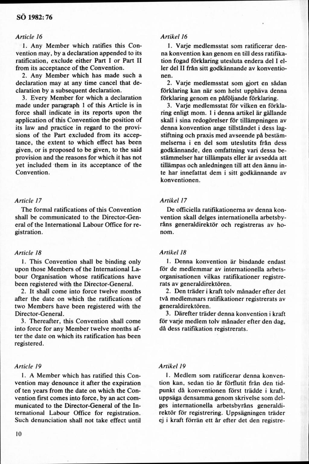 Article 16 1. Any Member which ratifies this Convention may, by a declaration appended to its ratification, exclude either Part I or Part II from its acceptance o f the Convention. 2.