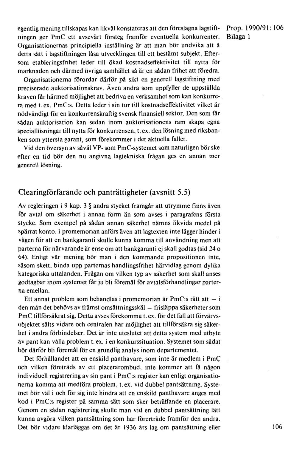 egentlig mening tillskapas kan likväl konstateras att den föreslagna lagstift- Prop. 1990/91: l 06 ningcn ger PmC ett avsevärt försteg framför eventuella konkurrenter.