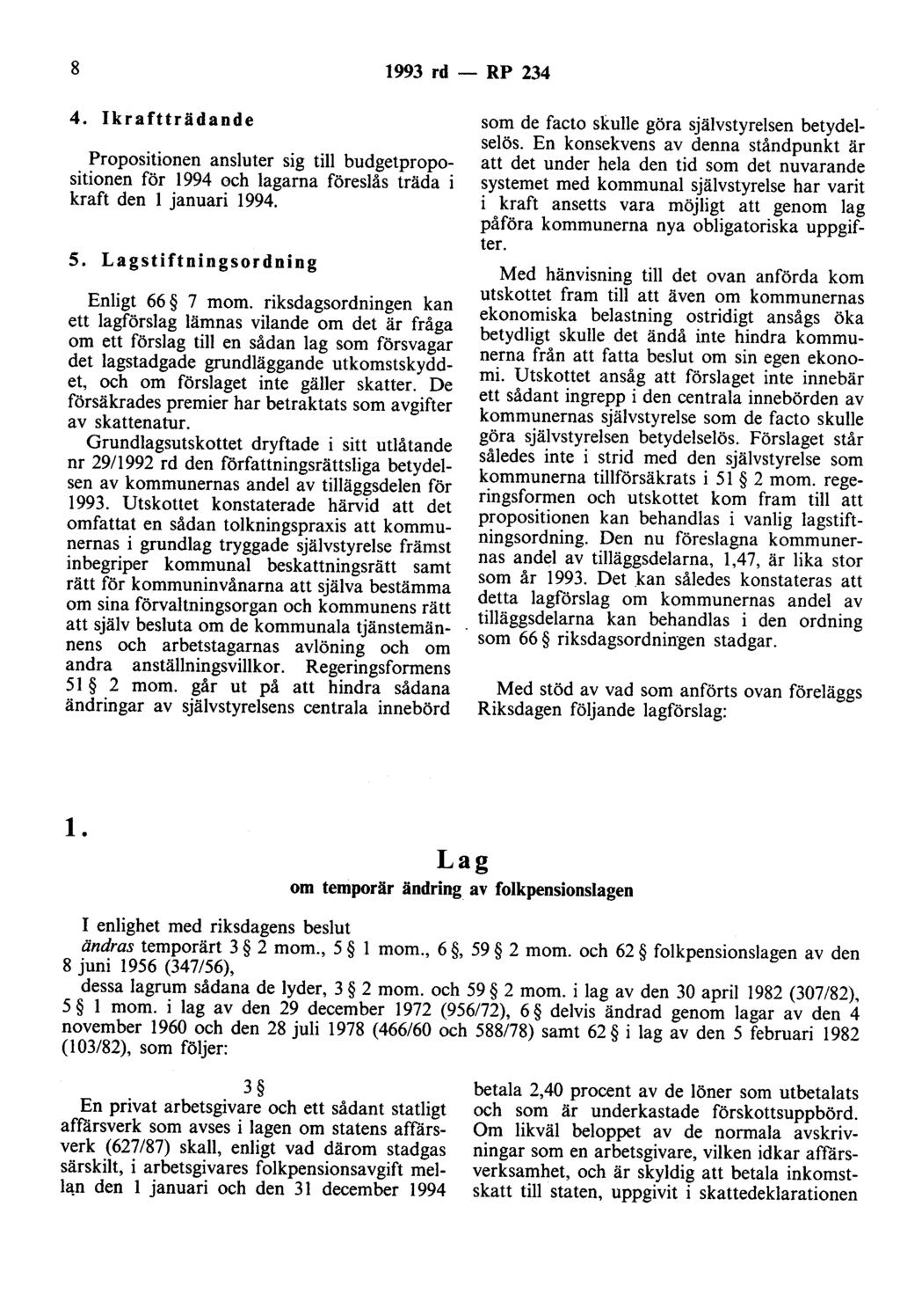 8 1993 rd - RP 234 4. Ikraftträdande Propositionen ansluter sig till budgetpropositionen för 1994 och lagarna föreslås träda i kraft den l januari 1994. 5. Lagstiftningsordning Enligt 66 7 mom.