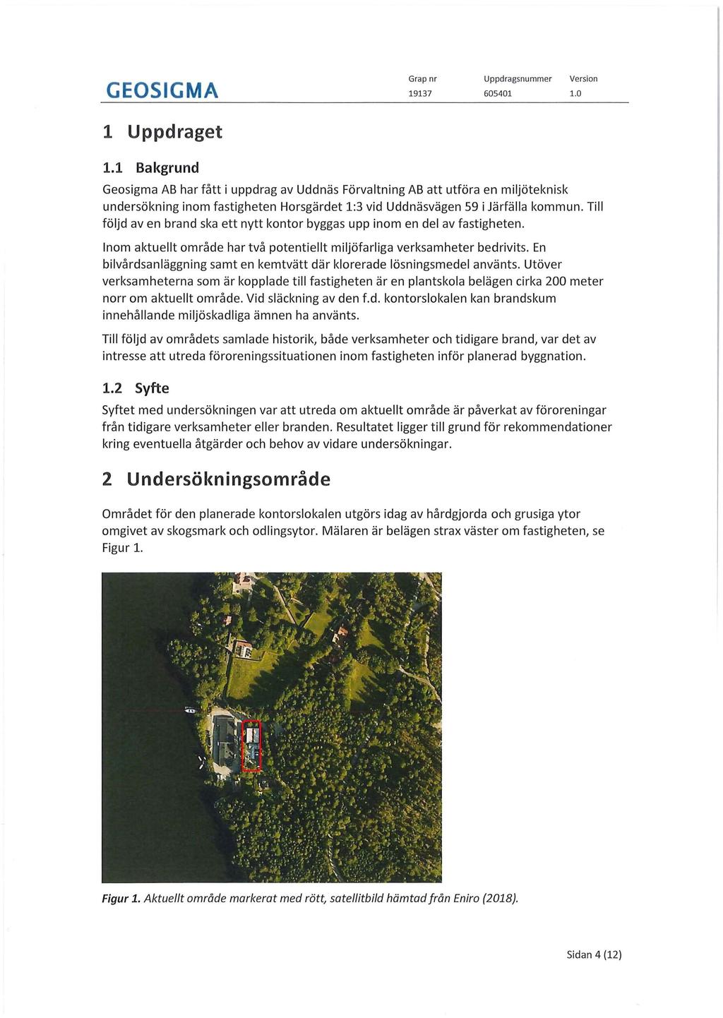 1 Uppdraget 1.1 Bakgrund Geosigma AB har fått i uppdrag av Udd näs Förvaltning AB att utföra en miljöteknisk undersökning inom fastigheten Horsgärdet 1:3 vid Uddnäsvägen 59 i Järfälla kommun.