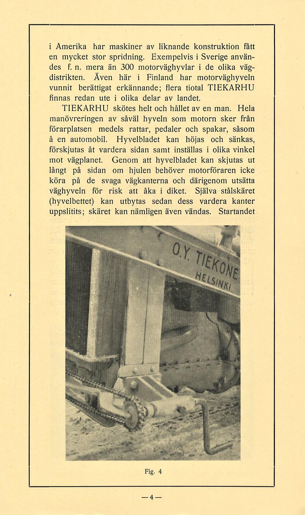 i Amerika har maskiner av liknande konstruktion fått en mycket stor spridning. Exempelvis i Sverige användes f. n. mera än 300 motorväghyvlar i de olika vagdistrikten.