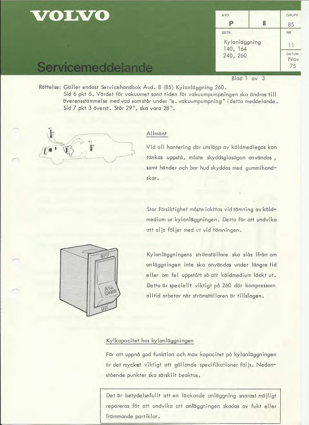 p BETR. Kylanläggning 140, 164 240, 260 8 85 NR 11 DATUM Nov 75 Rättelse: Gäller endast Servicehandbok Avd. 8 (85) Kylanläggning 260. Sid 6 pkt 6.