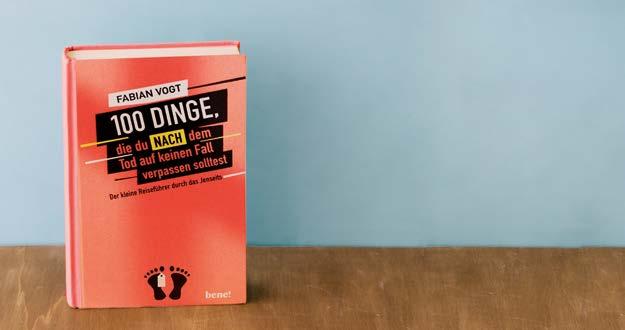100 Dinge, die du NACH dem Tod auf keinen Fall verpassen solltest Ein musikalisch-literarischer Ausflug ins Jenseits Zwei Drittel aller Deutschen sind überzeugt: nach dem