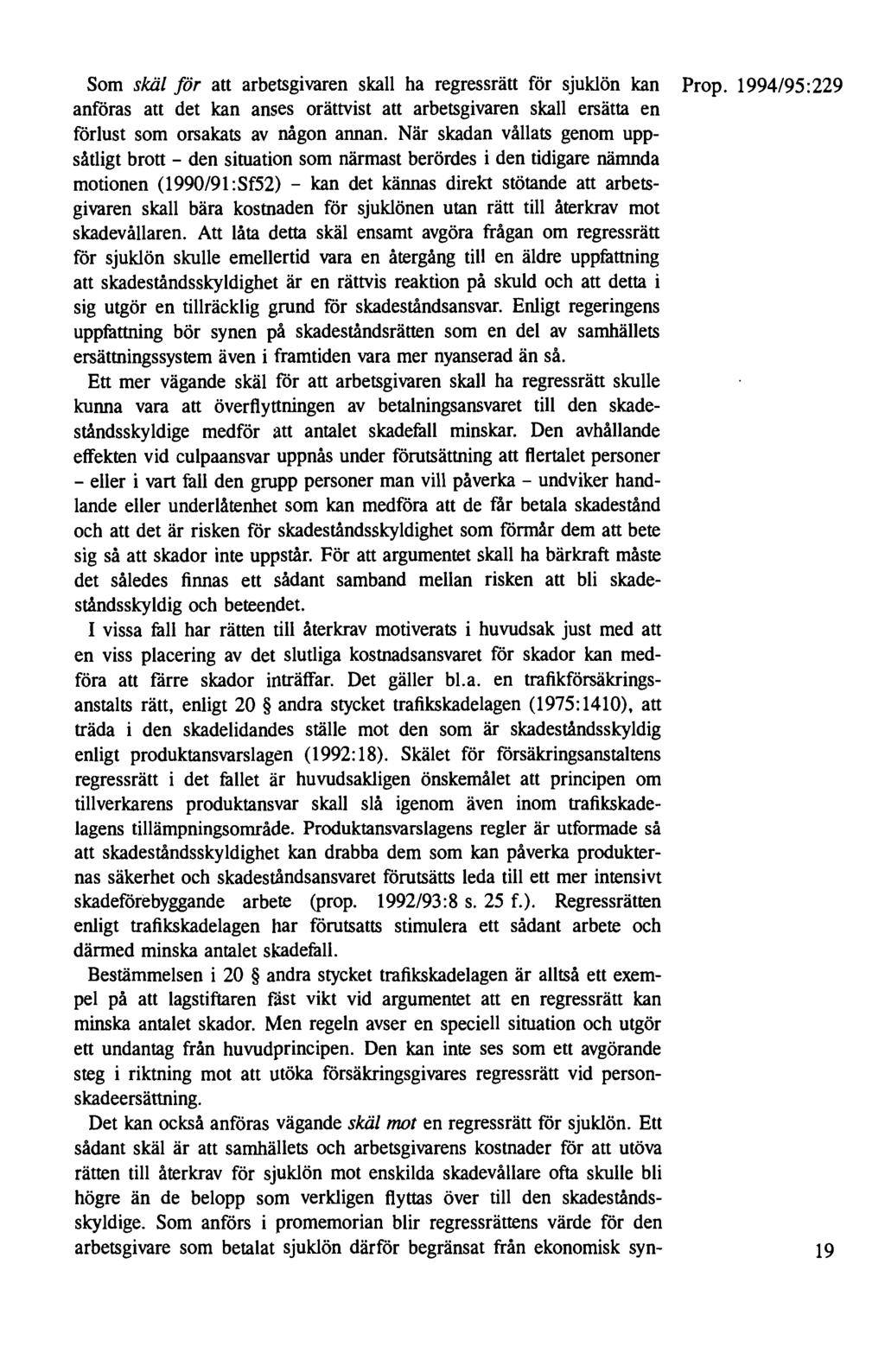 Som skäl för att arbetsgivaren skall ha regressrätt för sjuklön kan Prop. 1994/95:229 anföras att det kan anses orättvist att arbetsgivaren skall ersätta en förlust som orsakats av någon annan.