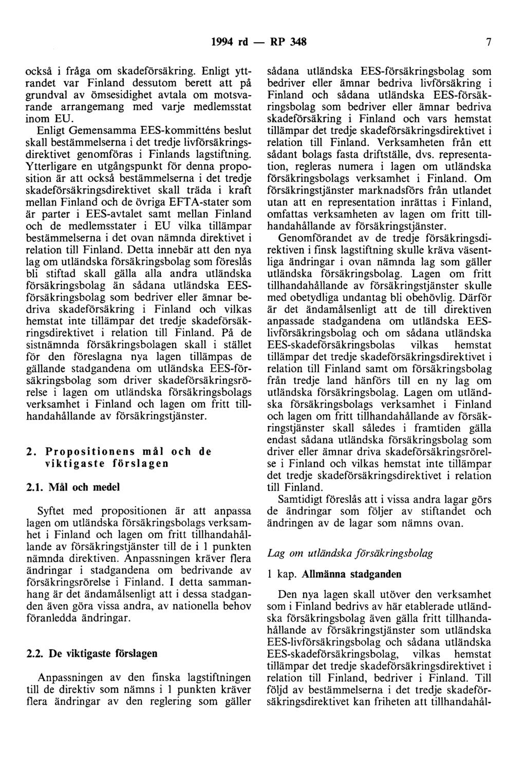 1994 rd - RP 348 7 också i fråga om skadeförsäkring. Enligt yttrandet var Finland dessutom berett att på grundval av ömsesidighet avtala om motsvarande arrangemang med varje medlemsstat inom EU.