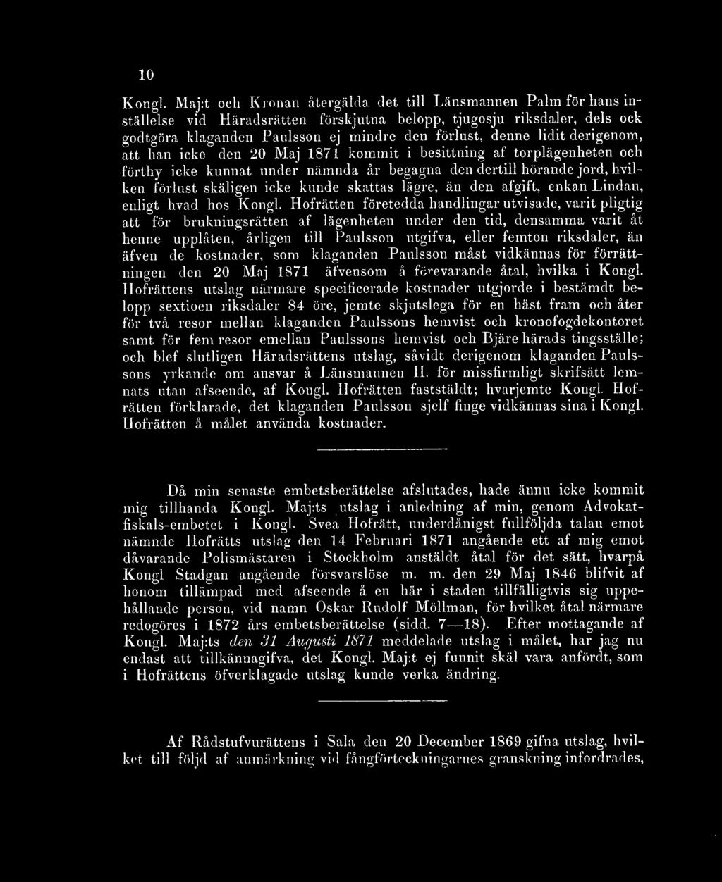 lidit derigenom, att lian icke den 20 Maj 1871 kommit i besittning af torplägenheten och förthy icke kunnat under nämnda år begagna den dertill hörande jord, hvilken förlust skäligen icke kunde
