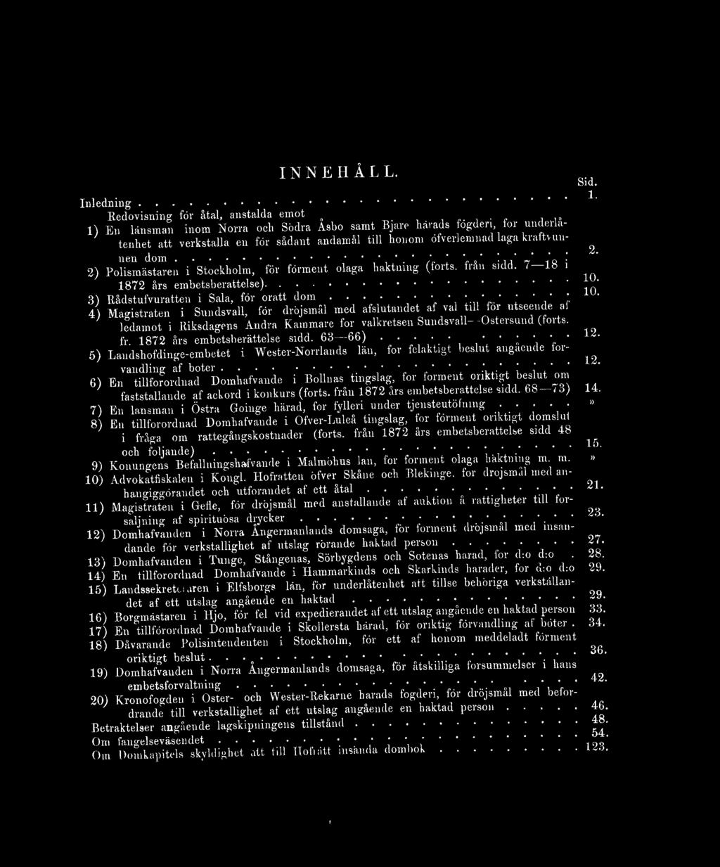 .. ' ' ' io 2) Polismästaren i Stockholm, för förment olaga häktning (torts, från sidd. 1» i 1872 års embetsberättelse)... 3) Rådstufvurätten i Sala, för orätt dom.