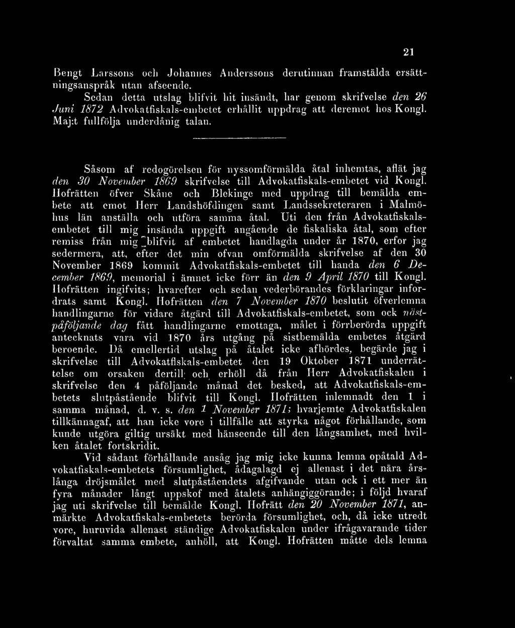 21 Såsom af redogörelsen för nyssomförmälda åtal inhemtas, aflat jag den 30 November 1869 skrifvelse till Advokatfiskals-embetet vid Kongl.