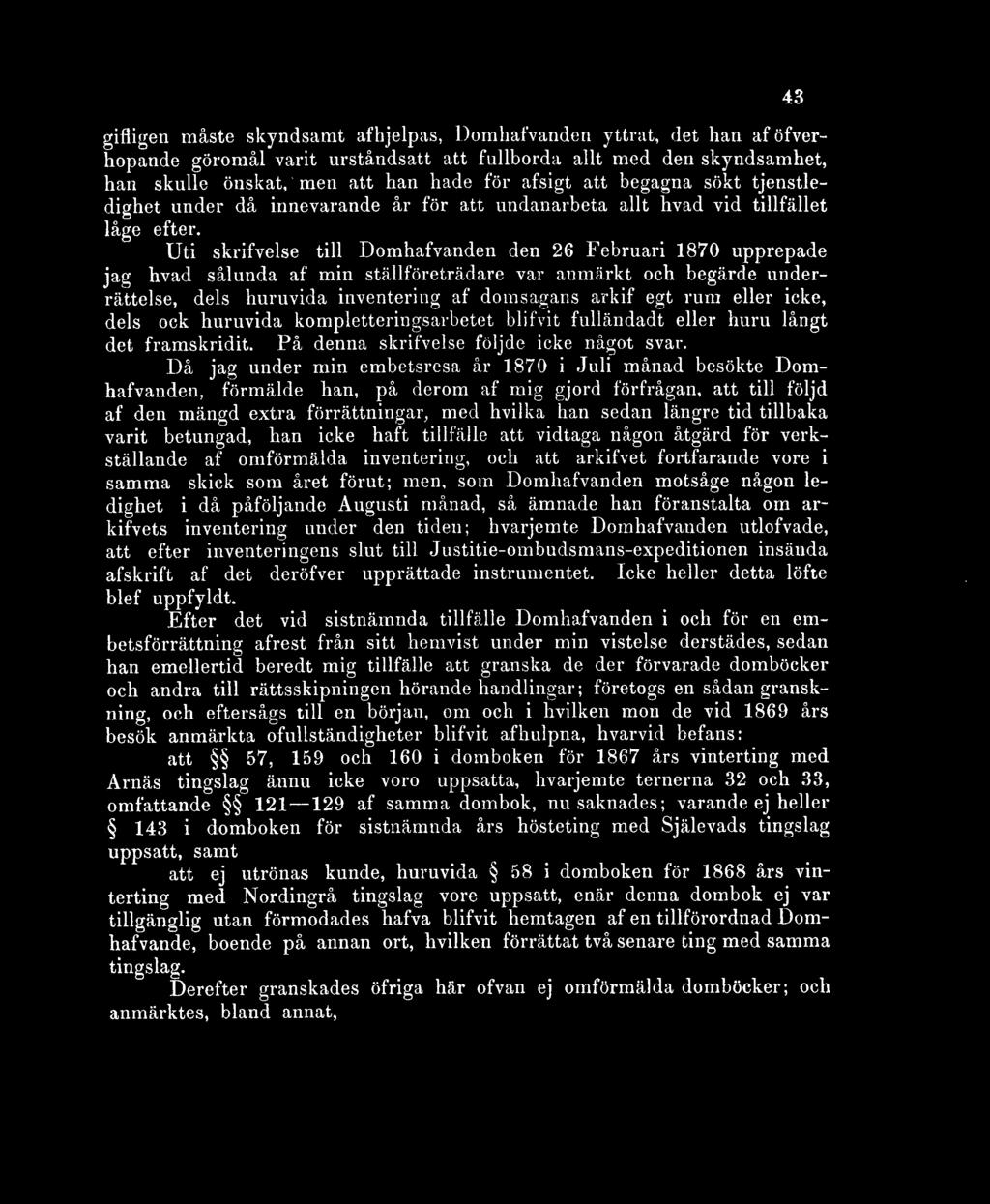 Uti skrifvelse till Domhafvanden den 26 Februari 1870 upprepade jag hvad sålunda af min ställföreträdare var anmärkt och begärde underrättelse, dels huruvida inventering af domsagans arkif egt rum