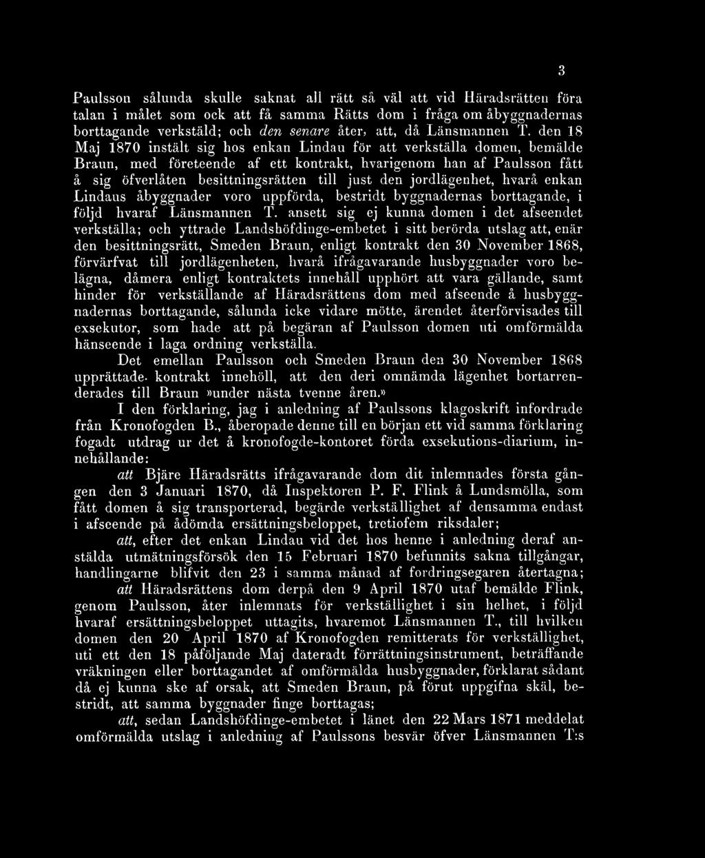 den 18 Maj 1870 instält sig lios enkan Lindau för att verkställa domen, bemälde Braun, med företeende af ett kontrakt, hvarigenom han af Paulsson fått å sig öfverlåten besittningsrätten till just den