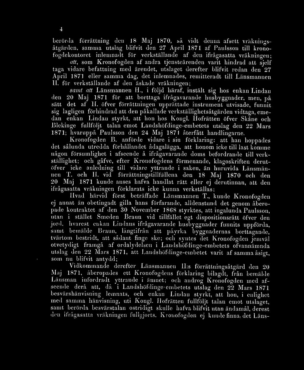 utslaget derefter blifvit redan den 27 April 1871 eller samma dag, det inlemnades, remitteradt till Länsmannen H. för verkställande af den äskade vräkningen; samt att Länsmannen H.