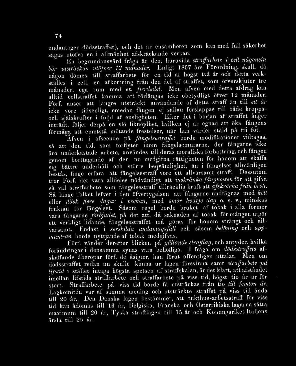 Enligt 1857 års Förordning, skall, då någon dömes till straffarbete för en tid af högst tva år och detta veikställes i cell, en afkortning från den del af straffet, som öfverskjuter tre månader, ega