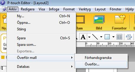 Överföra mallar med P-touch Transfer Express Överför mallen till P-touch Transfer Manager 7 a Öppna mallen du vill använda i P-touch Editor. b Klicka på [Arkiv] > [Överför mall] > [Överför].