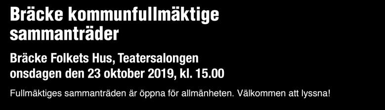 Hela denna sida är en annons från Bräcke kommun Bräcke kommunfullmäktige sammanträder Bräcke Folkets Hus, Teatersalongen onsdagen den 23 oktober 2019, kl. 15.