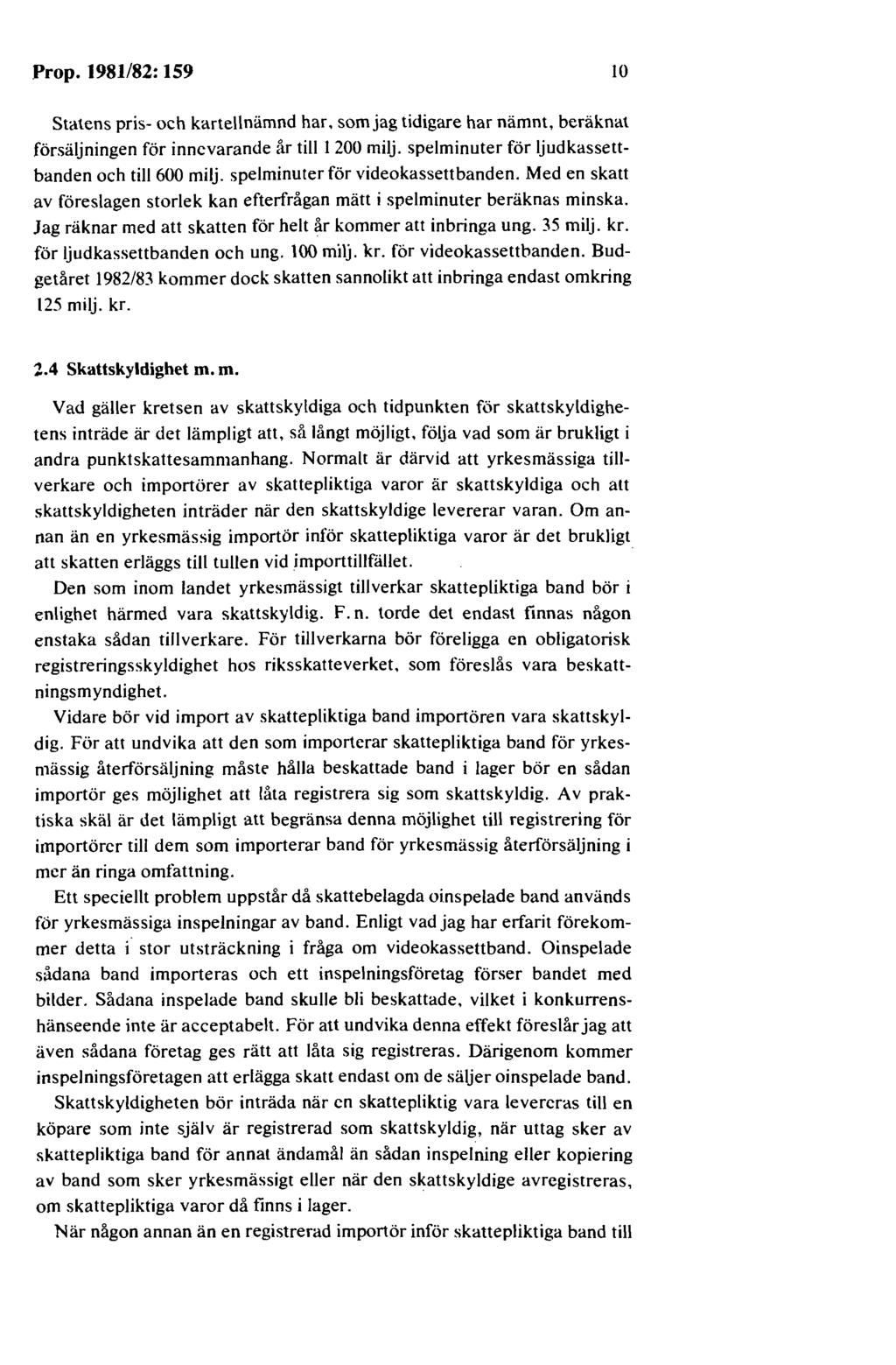 Prop. 1981182: 159 10 Statens pris- och kartellnämnd har, som jag tidigare har nämnt, beräknat försäljningen för innevarande år till I 200 milj. spelminuter för ljudkassettbanden och till 600 milj.