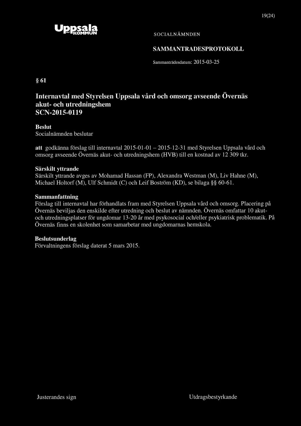 "KOMMUN 19(24) SAMMANTRADESPROTOKOLL 61 Internavtal med Styrelsen vård och omsorg avseende Övernäs akut- och utredningshem SCN-2015-0119 att godkänna förslag till internavtal 2015-01-01-2015-12-31