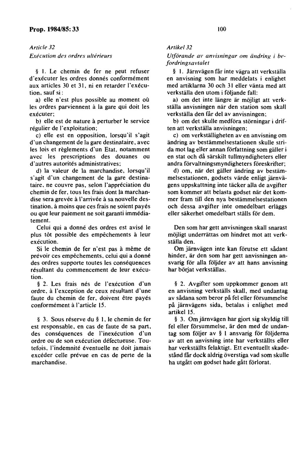 100 Article 32 Execution des ordre.1 ulterieurs 1. Le chemin de fer ne peut refuser d'executer les ordres donnes conformement aux articles 30 et 31, ni en retarder l'execution.