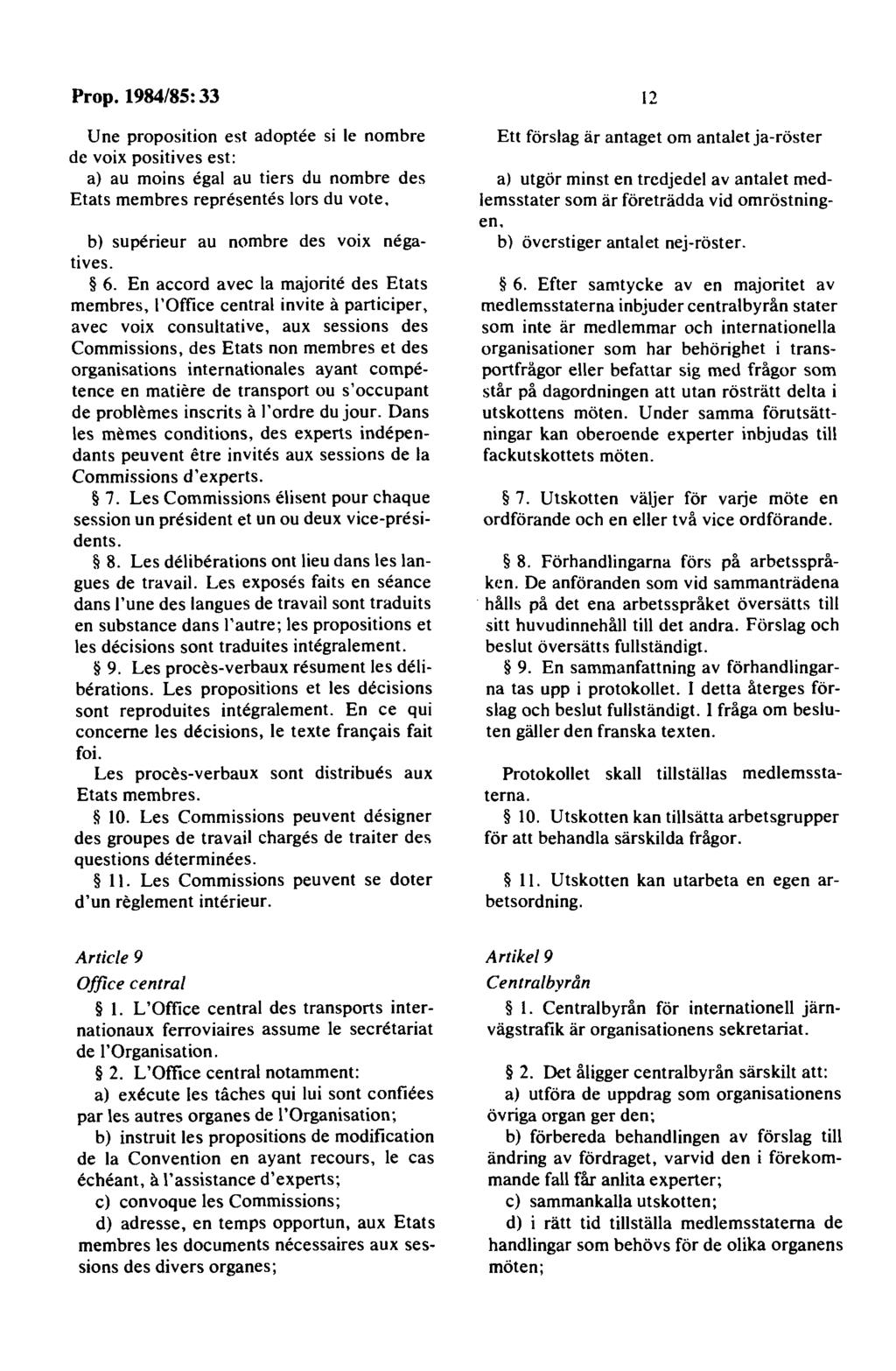 U ne proposition est adoptee si le nombre de voix positives est: a) au moins egal au tiers du nombre des Etats membres representes lors du vote. b) superieur au nombre des voix negatives. 6.