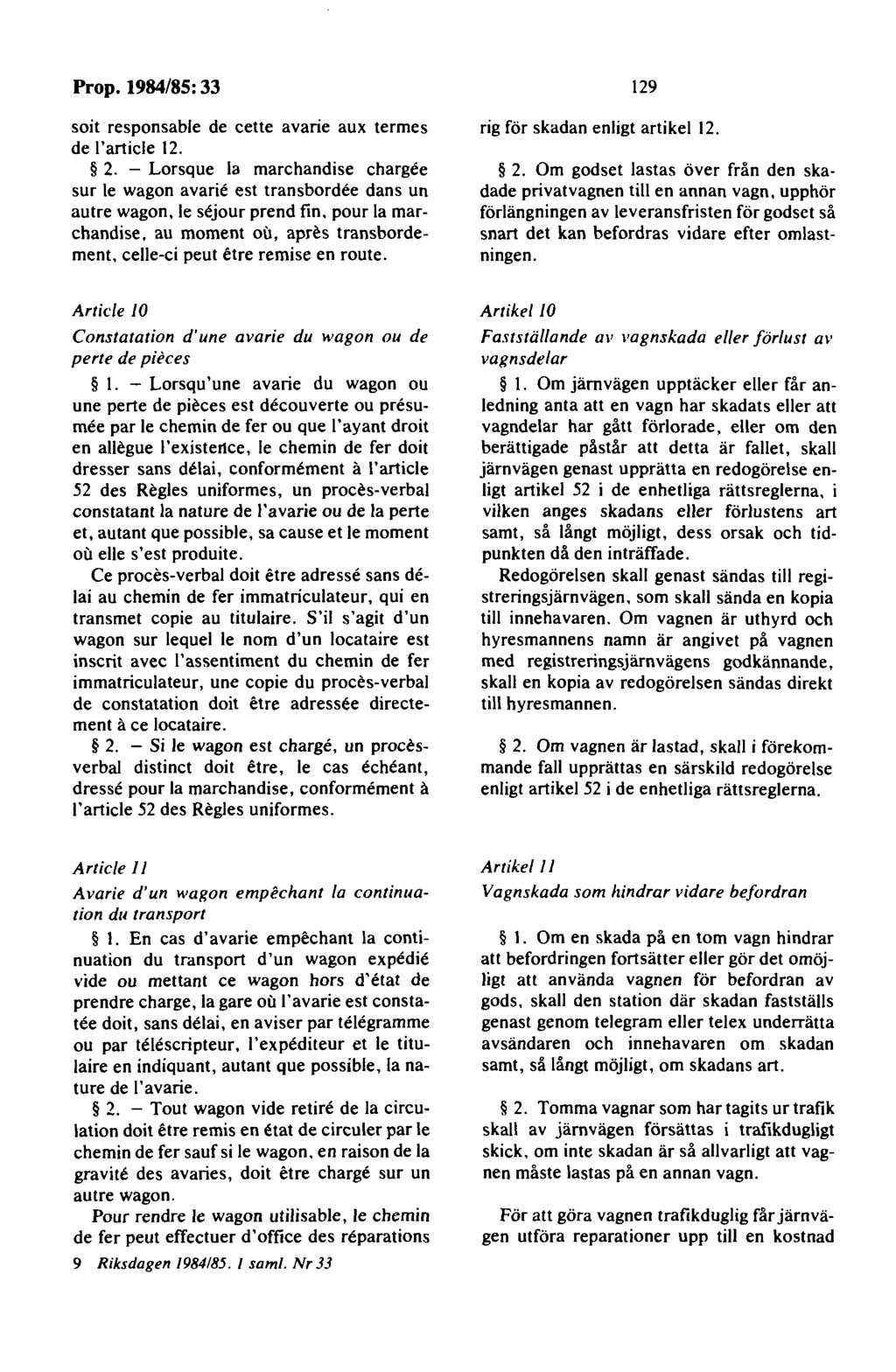 soit responsable de cette avarie aux termes de l'article 12. 2. - Lorsque la marchandise chargee sur le wagon avarie est transbordee dans un autre wagon, le sejour prend fin.