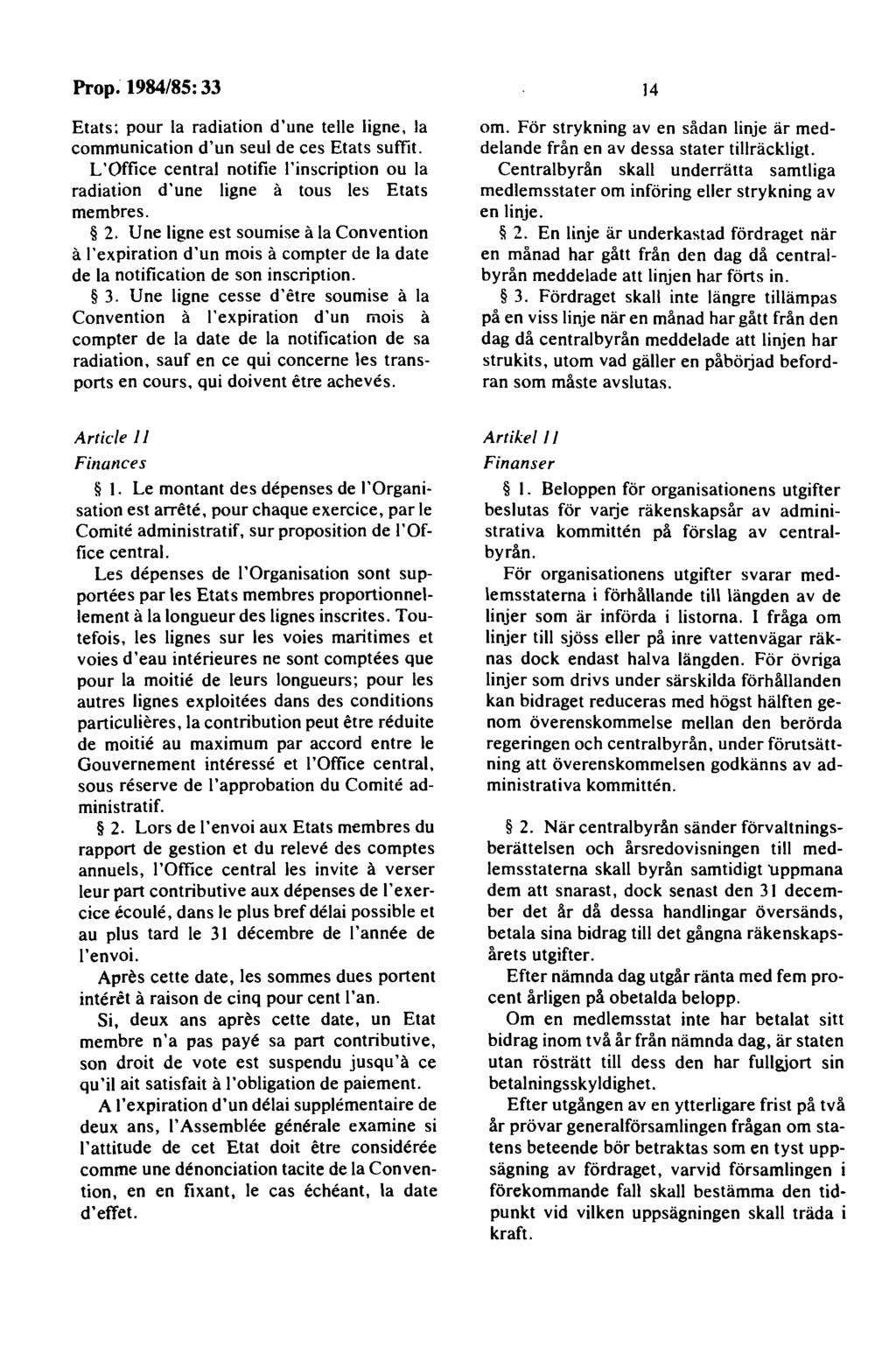 Etats: pour la radiation d'une telle ligne, la communication d'un seul de ces Etats suffit. L 'Office central notifie l'inscription ou la radiation d'une ligne å tous les Etats membres. 2.