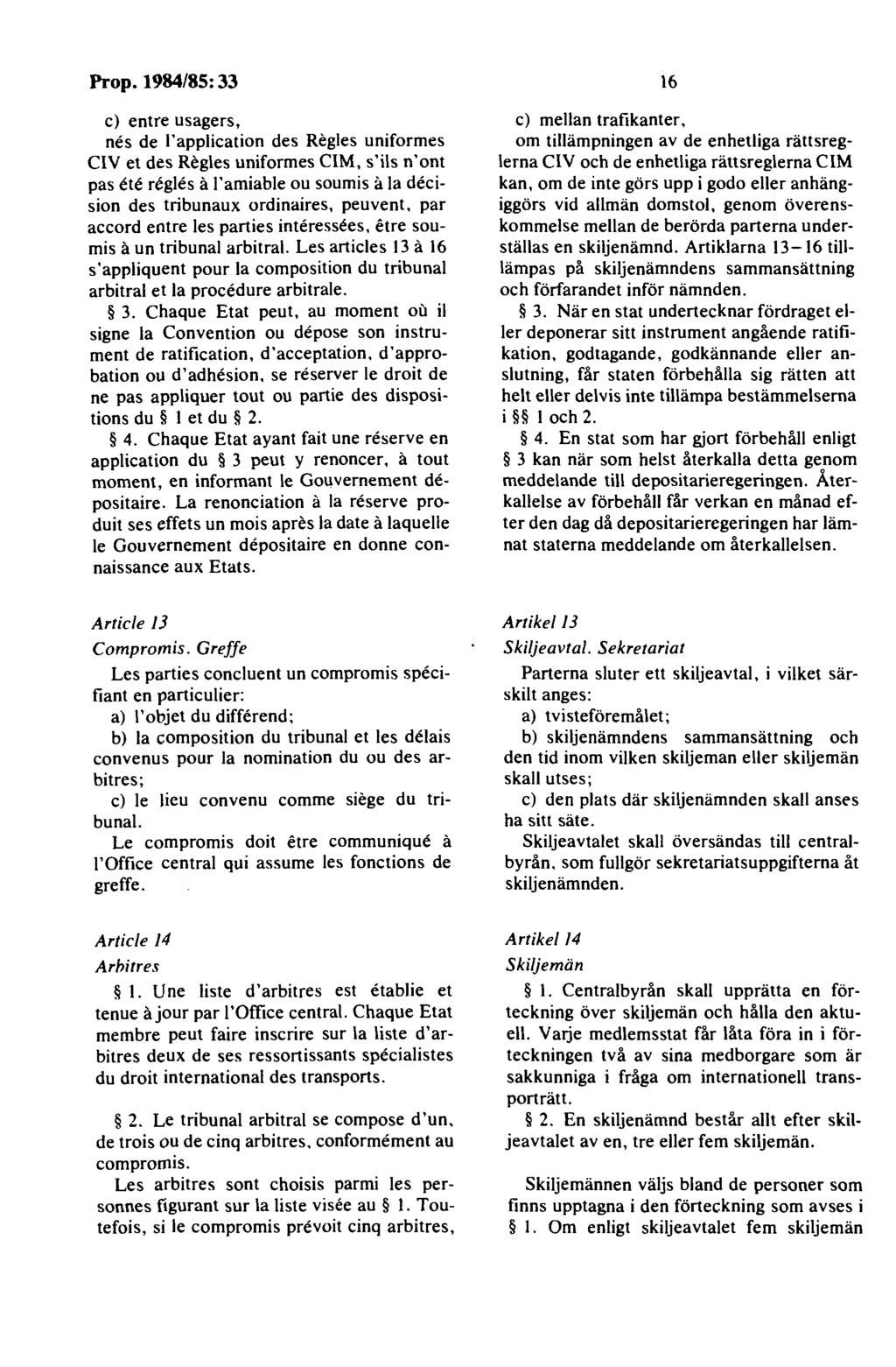 c) entre usagers, nes de l'application des Regles uniformes CIV et des Regles uniformes CIM, s'ils n'ont pas ete regles å l'amiable ou soumis åla decision des tribunaux ordinaires, peuvent, par