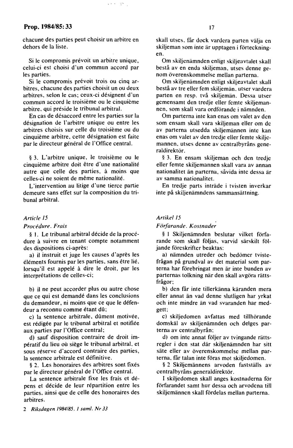 chacune des parties peut choisir un arhitre en dehors de la!iste. Si le compromis prevoit un arbitre unique, celui-ci est choisi d'un commun accord par les parties.