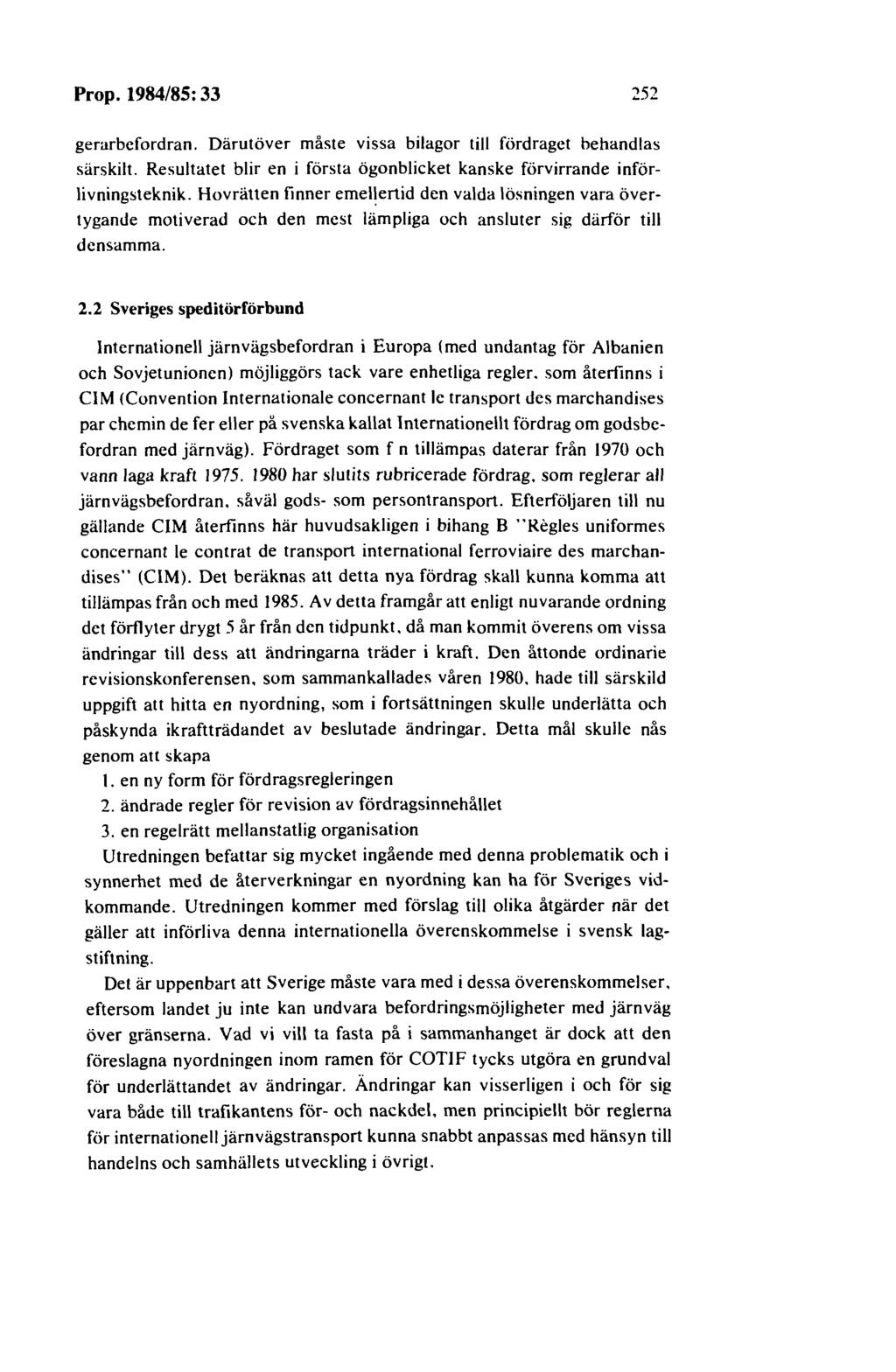 252 gerarbefordran. Därutöver måste vissa bilagor till fördraget behandlas särskilt. Resultatet blir en i första ögonblicket kanske förvirrande införlivningsteknik. Hovrätten finner emel!