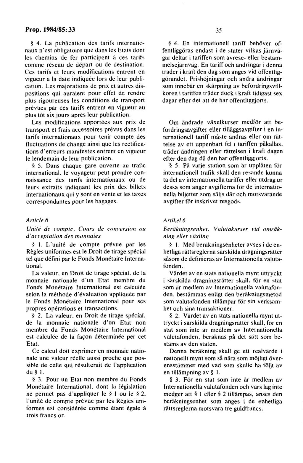 4. La publication dcs tarifs intcrnationaux n 'est ohligatoire que dans le.s Etats dont les chemins de fer participen! a ces tarifs comme rcseau de depart ou de destination.
