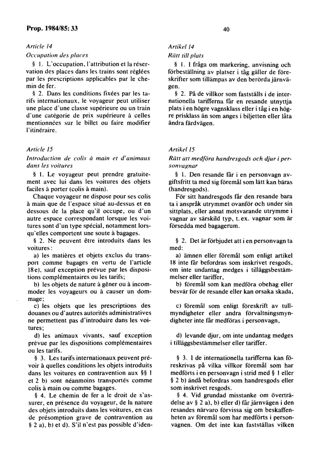 40 Artic/e 14 Occupatiun des places I. L 'occupation, I' attribution et la reservation dcs placcs dans les trains sont rcglees par les prescriptions applicables par le chemin de fer. 2.
