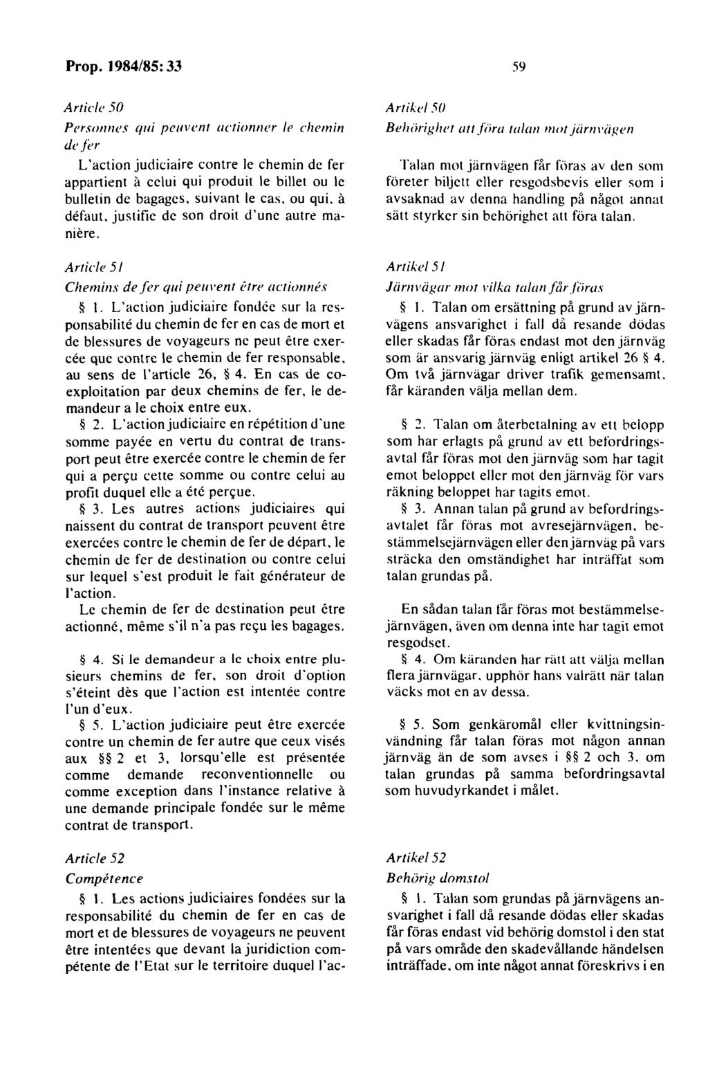 59 Article 50 Personnes qui pcuvent actionner le chemin defi'r L 'action judiciaire eon tre le chemin de fer appartient a celui qui produit le billet ou le bulletin de bagages, suivant le cas. ou qui.
